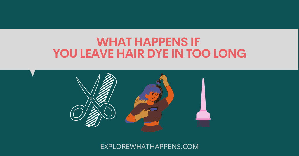 What happens if you leave hair dye in too long