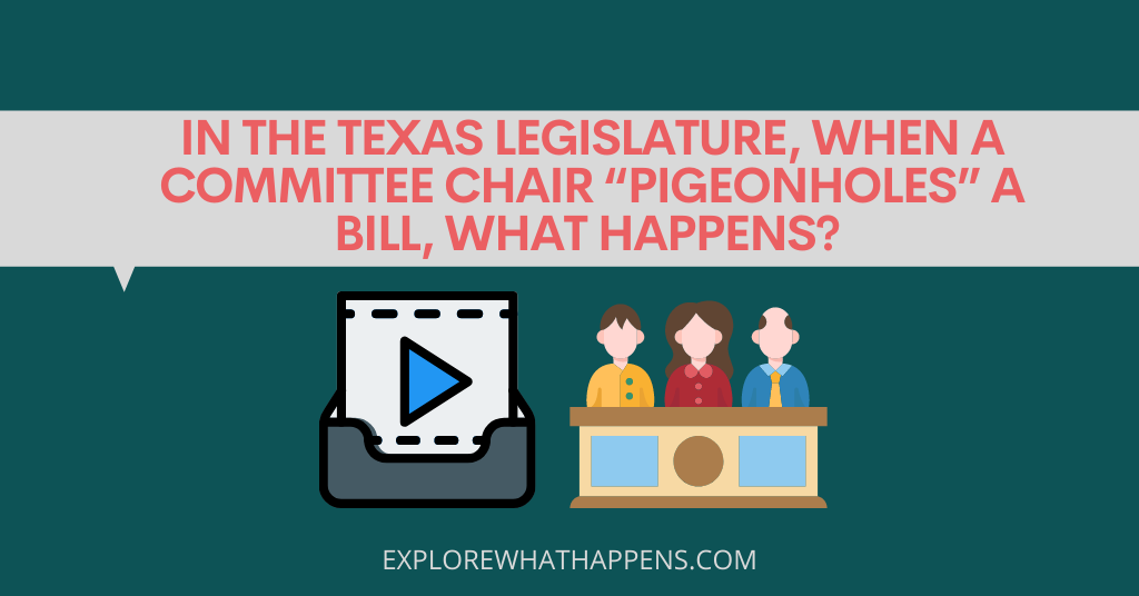 In the Texas legislature, when a committee chair “pigeonholes” a bill, what happens? 