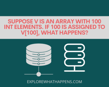 Suppose v is an array with 100 int elements. If 100 is assigned to v[100], what happens?