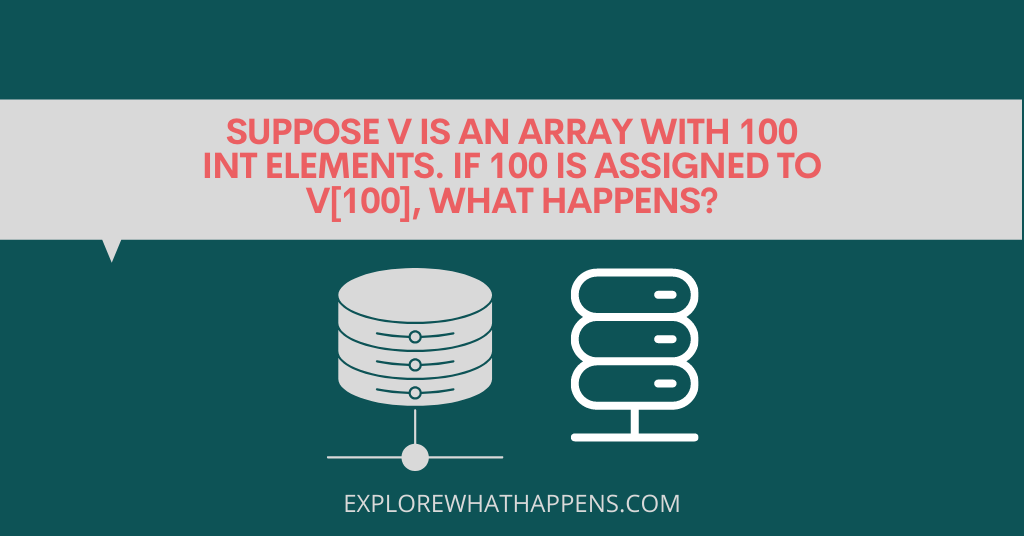 Suppose-v-is-an-array-with-100-int-elements.-If-100-is-assigned-to-v100-what-happens