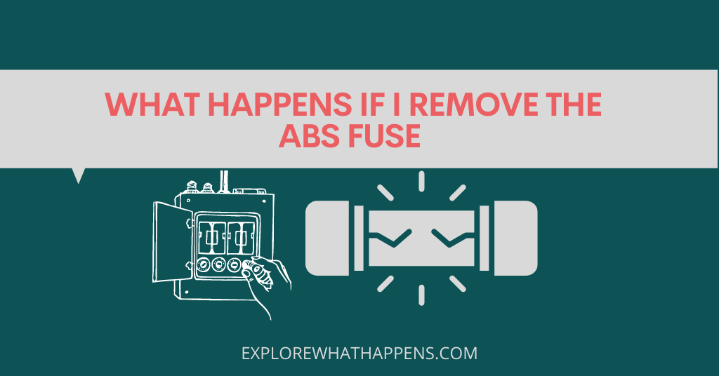 What happens if I remove the abs fuse 