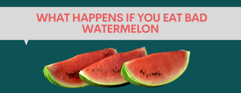 What happens if you eat bad watermelon