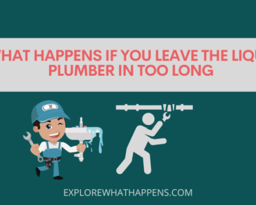 What happens if you leave the liquid plumber in too long