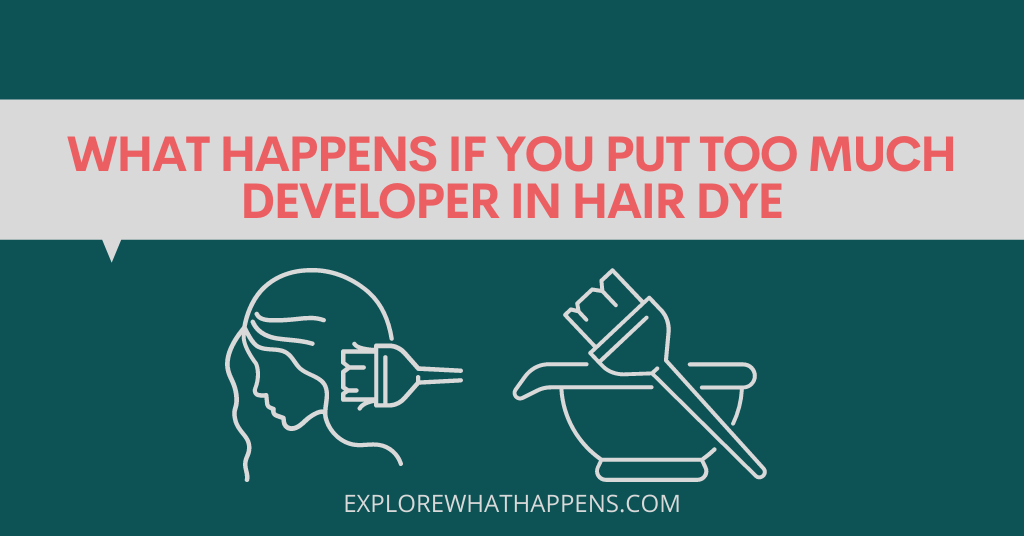 What happens if you put too much developer in hair dye