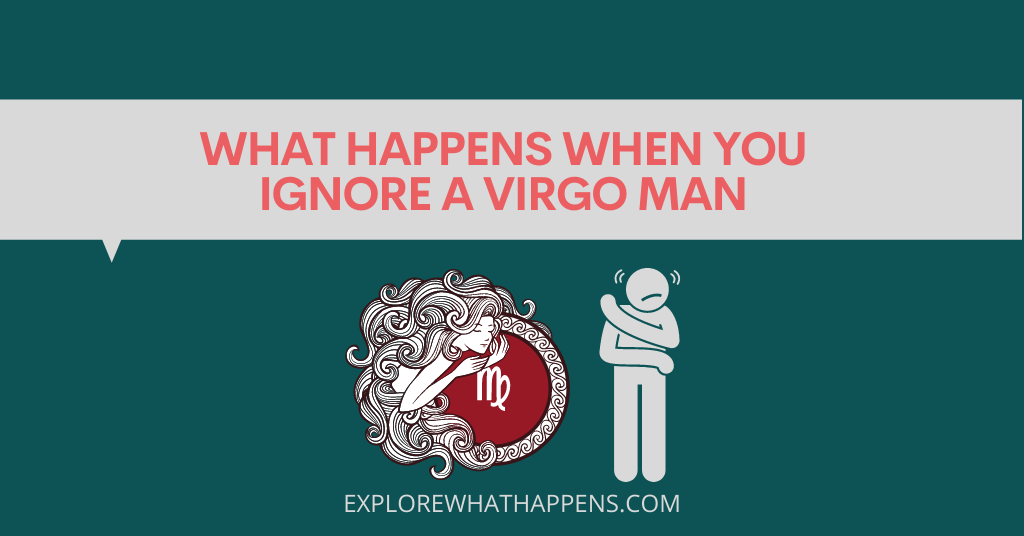 What happens when you ignore a Virgo man