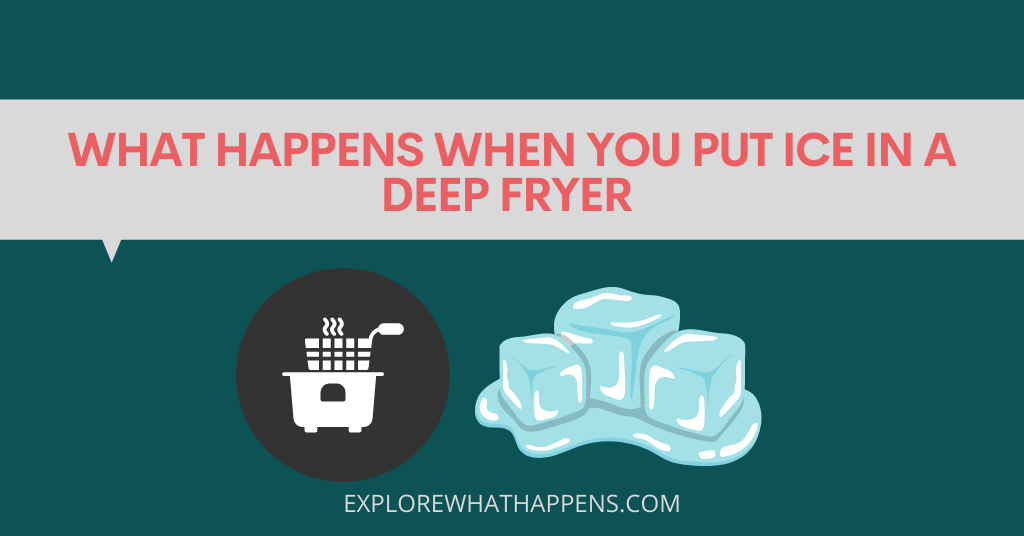 What happens when you put ice in a deep fryer 