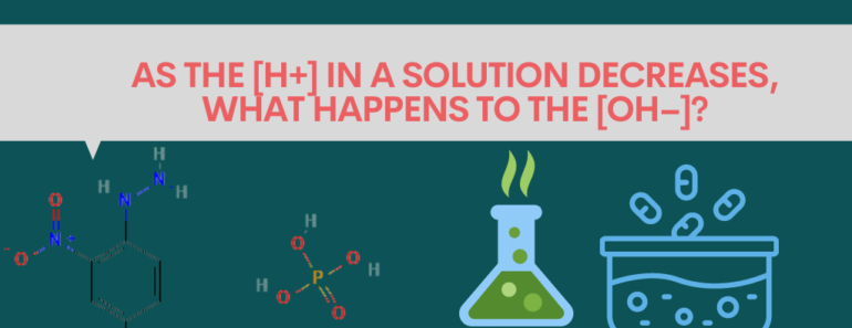 As the [h+] in a solution decreases, what happens to the [oh–]?