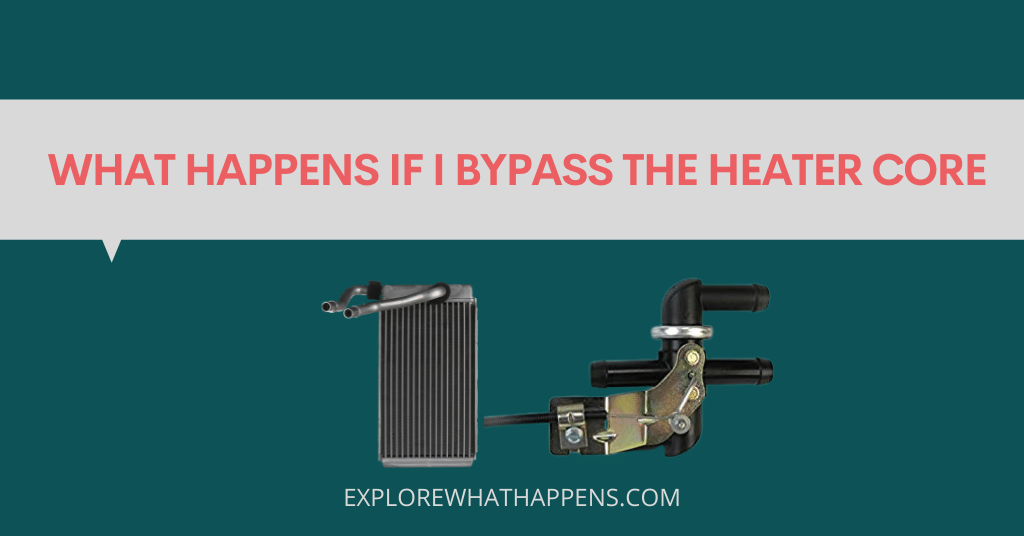 What happens if I bypass the heater core