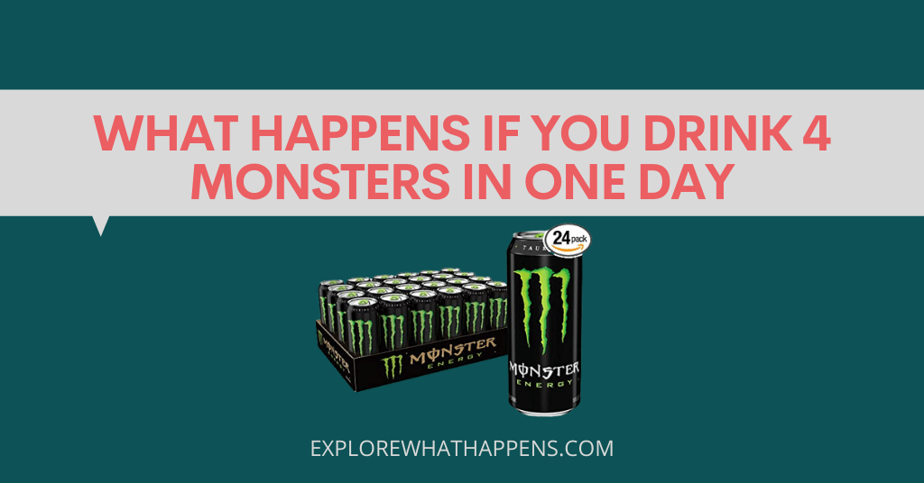 What happens if you drink 4 monsters in one day