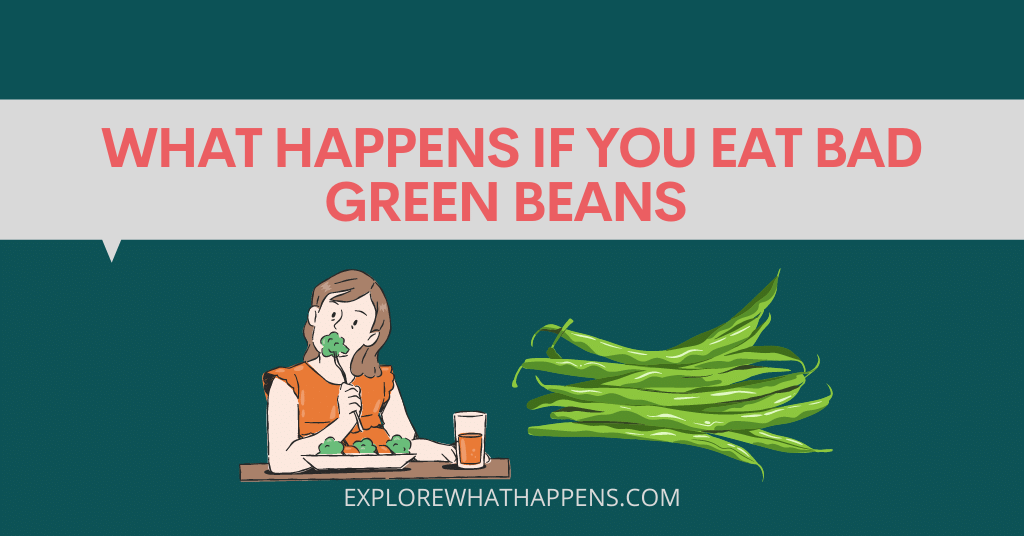 What happens if you eat bad green beans 