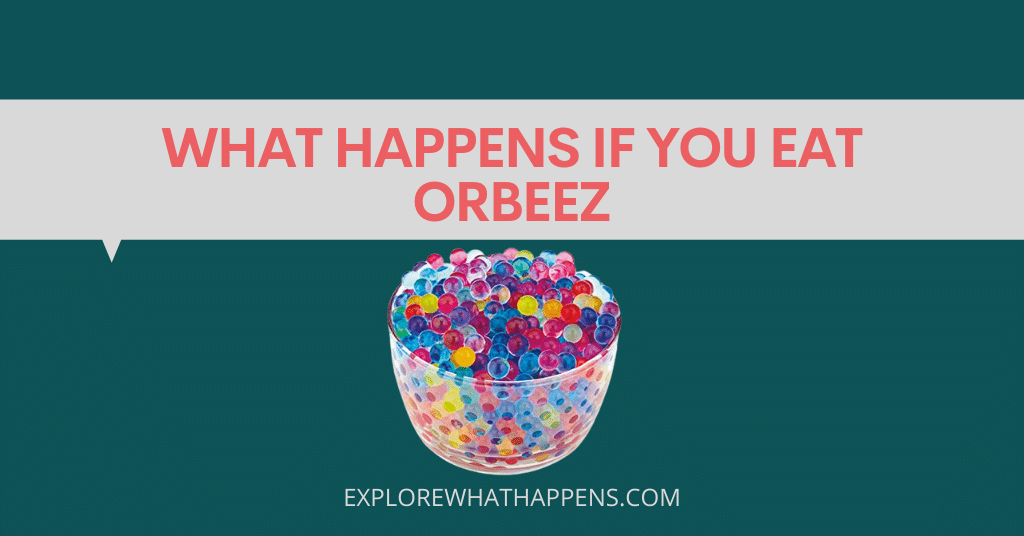 What happens if you eat orbeez