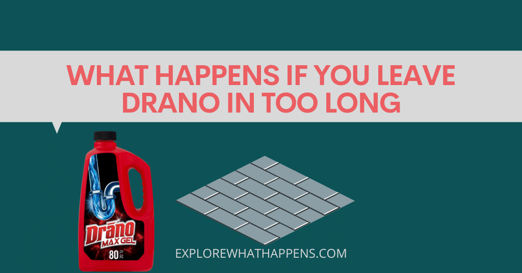 What happens if you leave Drano in too long