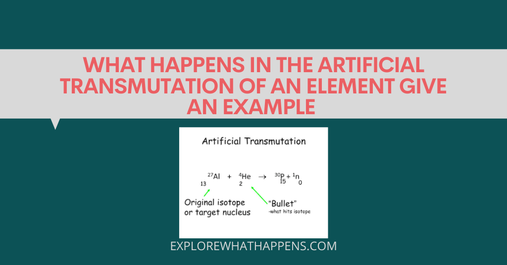 What happens in the artificial transmutation of an element give an example