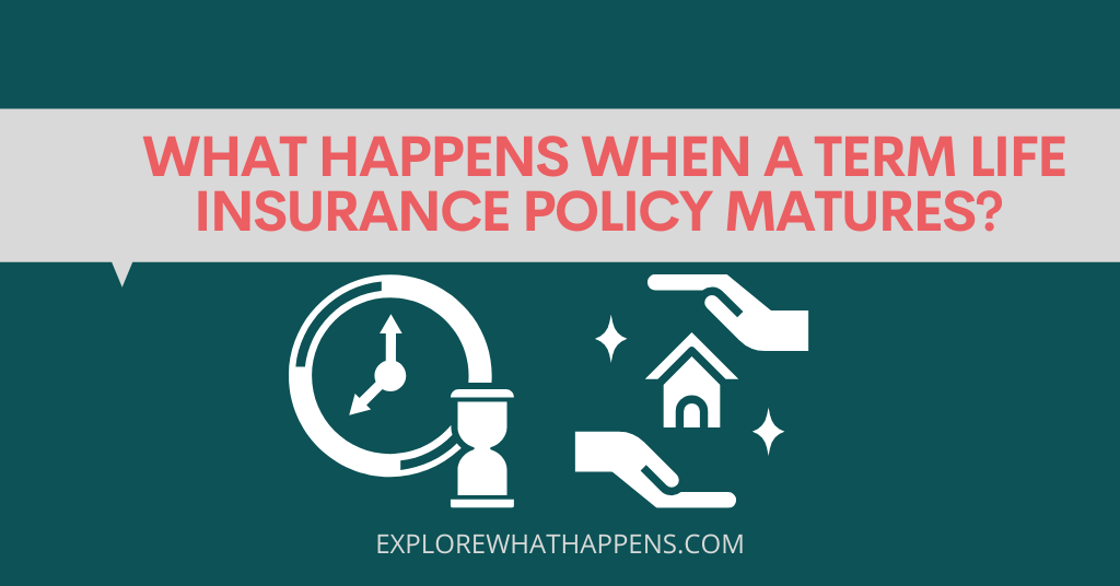 What happens when a term life insurance policy matures? 