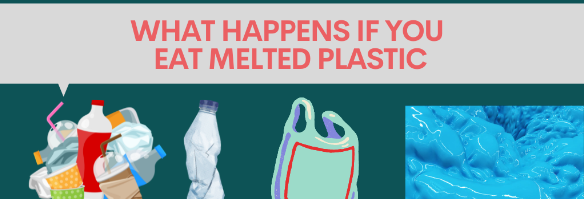 What happens if you eat melted plastic?