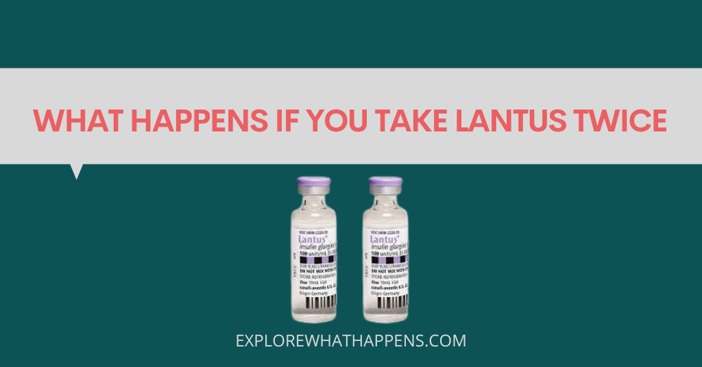 What happens if you take lantus twice