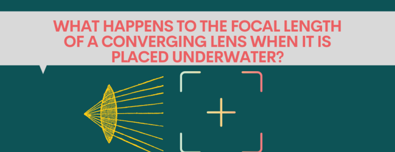 What happens to the focal length of a converging lens when it is placed underwater?