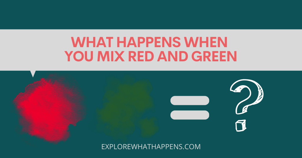 What happens when you mix red and green