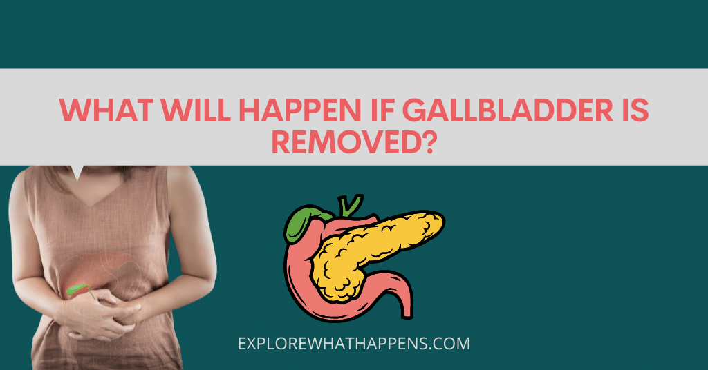 What will happen if gallbladder is removed?